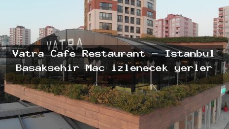 Vatra Cafe Restaurant – İstanbul Başakşehir Maç izlenecek yerler