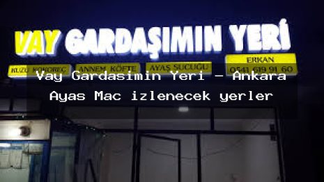 Vay Gardaşımın Yeri – Ankara Ayaş Maç izlenecek yerler