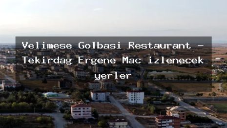 Velimeşe Gölbaşı Restaurant – Tekirdağ Ergene Maç izlenecek yerler