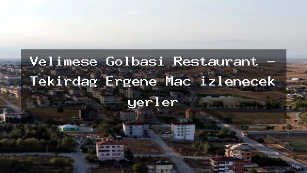 Velimeşe Gölbaşı Restaurant – Tekirdağ Ergene Maç izlenecek yerler