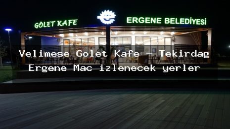 Velimeşe Gölet Kafe – Tekirdağ Ergene Maç izlenecek yerler