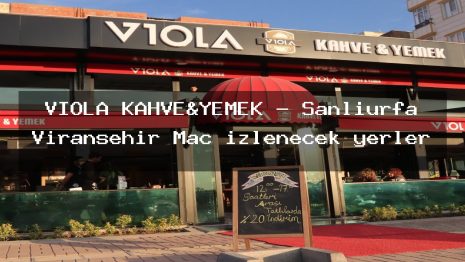 VIOLA KAHVE&YEMEK – Şanlıurfa Viranşehir Maç izlenecek yerler