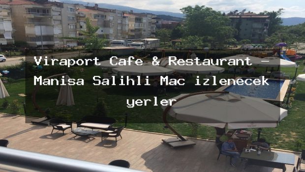Viraport Cafe & Restaurant – Manisa Salihli Maç izlenecek yerler