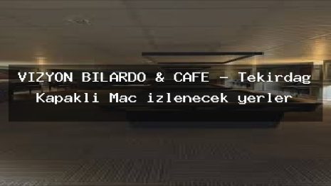 VİZYON BİLARDO & CAFE – Tekirdağ Kapaklı Maç izlenecek yerler