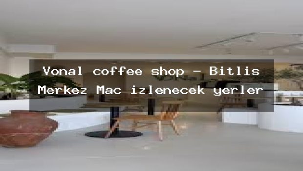 Vonal coffee shop – Bitlis Merkez Maç izlenecek yerler