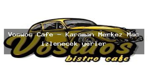 Voswos Cafe – Karaman Merkez Maç izlenecek yerler