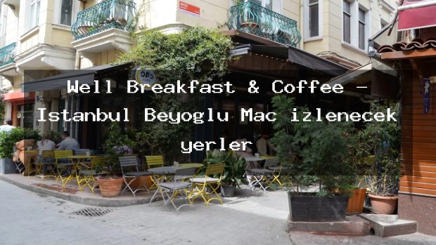 Well Breakfast & Coffee – İstanbul Beyoğlu Maç izlenecek yerler