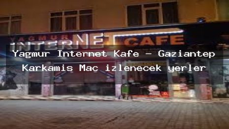 Yağmur İnternet Kafe – Gaziantep Karkamış Maç izlenecek yerler