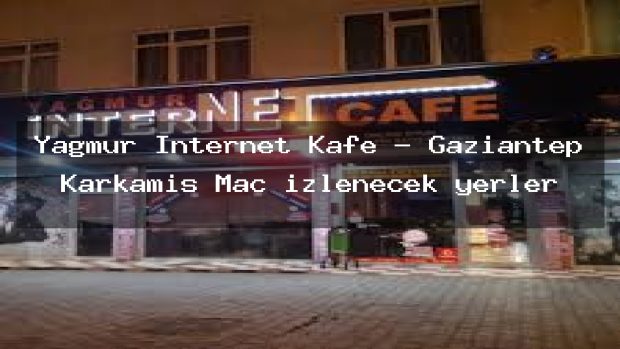 Yağmur İnternet Kafe – Gaziantep Karkamış Maç izlenecek yerler
