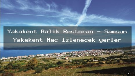 Yakakent Balık Restoran – Samsun Yakakent Maç izlenecek yerler