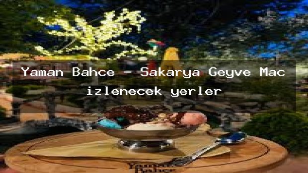 Yaman Bahçe – Sakarya Geyve Maç izlenecek yerler