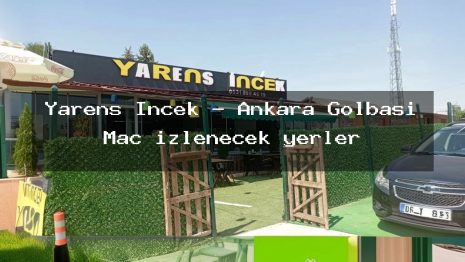 Yarens İncek – Ankara Gölbaşı Maç izlenecek yerler