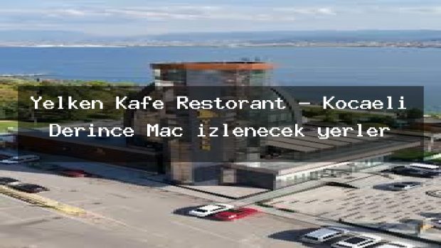 Yelken Kafe Restorant – Kocaeli Derince Maç izlenecek yerler