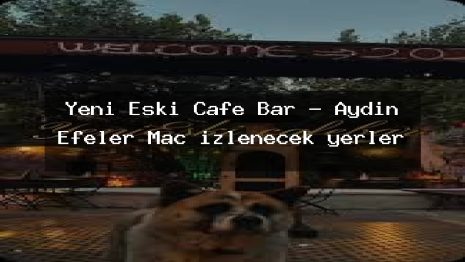 Yeni Eski Cafe Bar – Aydın Efeler Maç izlenecek yerler