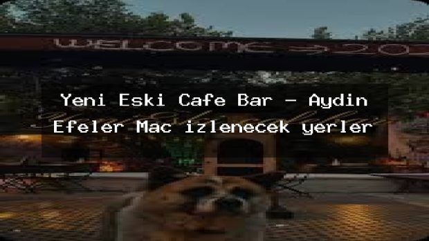 Yeni Eski Cafe Bar – Aydın Efeler Maç izlenecek yerler