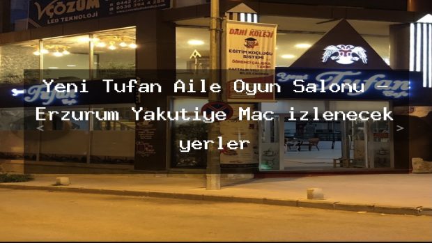 Yeni Tufan Aile Oyun Salonu – Erzurum Yakutiye Maç izlenecek yerler