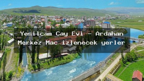 Yeşilçam Çay Evi – Ardahan Merkez Maç izlenecek yerler
