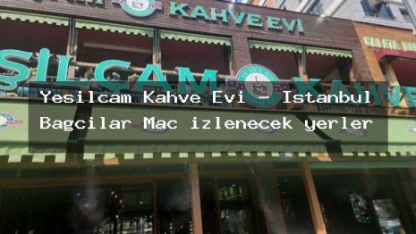 Yeşilçam Kahve Evi – İstanbul Bağcılar Maç izlenecek yerler