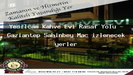 Yeşilçam Kahve Evi Rasaf Yolu – Gaziantep Şahinbey Maç izlenecek yerler