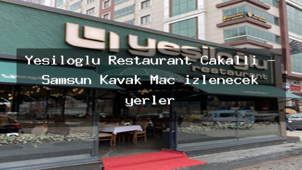 Yeşiloğlu Restaurant Çakallı – Samsun Kavak Maç izlenecek yerler