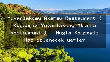 Yuvarlakçay Akarsu Restaurant ( Köyceğiz Yuvarlakçay Akarsu Restaurant ) – Muğla Köyceğiz Maç izlenecek yerler