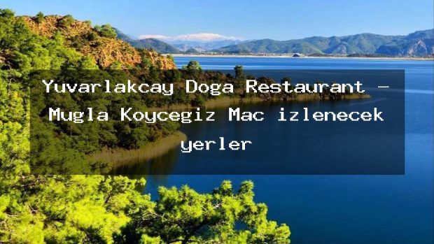 Yuvarlakçay Doğa Restaurant – Muğla Köyceğiz Maç izlenecek yerler