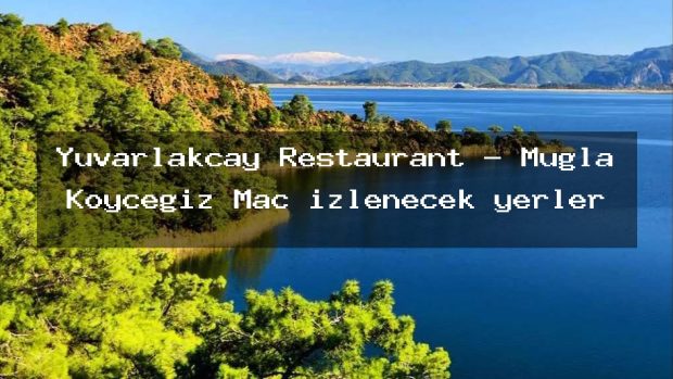 Yuvarlakçay Restaurant – Muğla Köyceğiz Maç izlenecek yerler