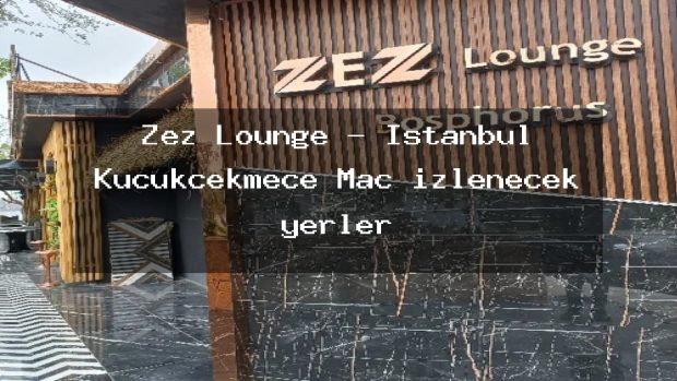 Zez Lounge – İstanbul Küçükçekmece Maç izlenecek yerler