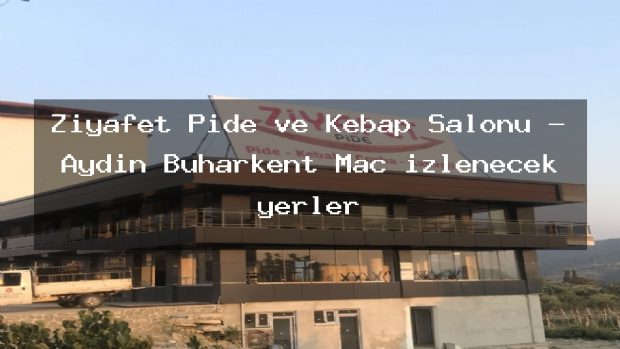Ziyafet Pide ve Kebap Salonu – Aydın Buharkent Maç izlenecek yerler
