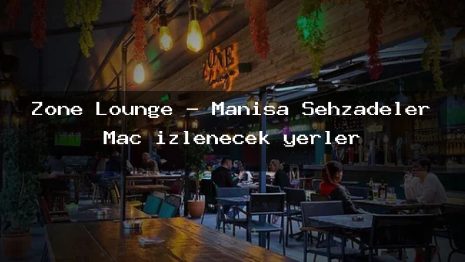 Zone Lounge – Manisa Şehzadeler Maç izlenecek yerler