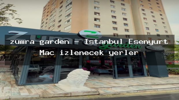 zümra garden – İstanbul Esenyurt Maç izlenecek yerler