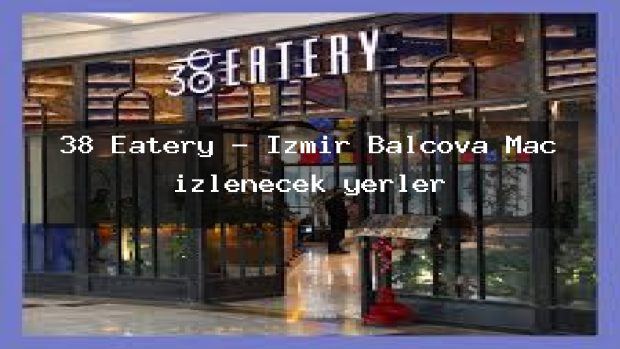 38 Eatery – İzmir Balçova Maç izlenecek yerler