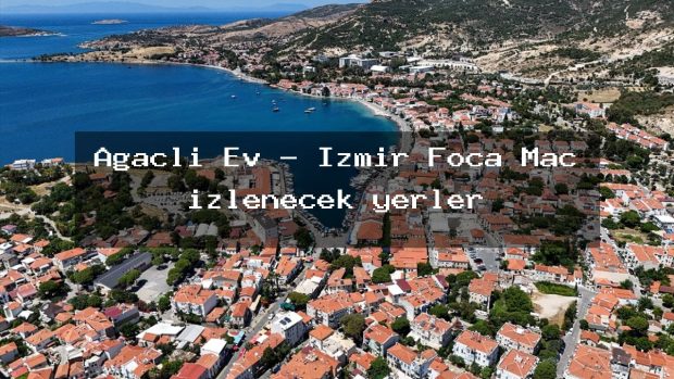 Ağaçlı Ev – İzmir Foça Maç izlenecek yerler