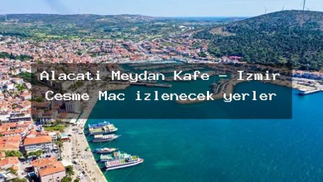Alaçatı Meydan Kafe – İzmir Çeşme Maç izlenecek yerler
