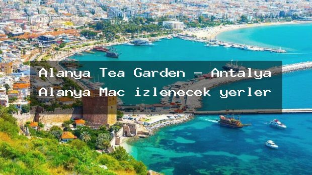 Alanya Tea Garden – Antalya Alanya Maç izlenecek yerler