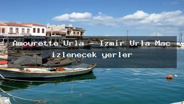 Amourette Urla – İzmir Urla Maç izlenecek yerler