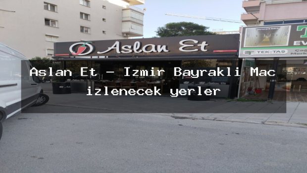 Aslan Et – İzmir Bayraklı Maç izlenecek yerler