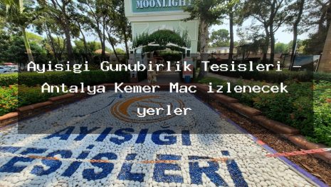 Ayışığı Günübirlik Tesisleri – Antalya Kemer Maç izlenecek yerler