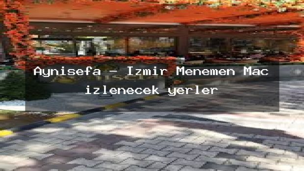 Aynısefa – İzmir Menemen Maç izlenecek yerler