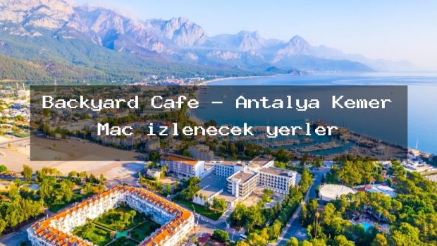 Backyard Cafe – Antalya Kemer Maç izlenecek yerler
