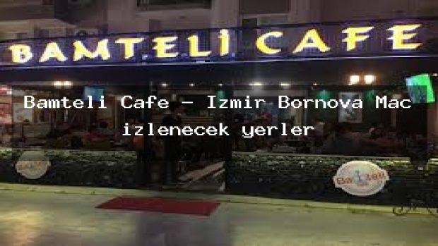 Bamteli Cafe – İzmir Bornova Maç izlenecek yerler