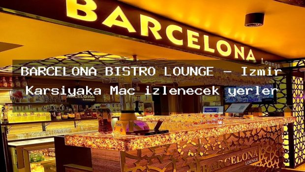 BARCELONA BİSTRO LOUNGE – İzmir Karşıyaka Maç izlenecek yerler