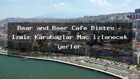 Bear and Beer Cafe Bistro – İzmir Karabağlar Maç izlenecek yerler