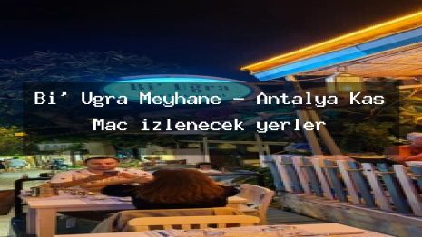 Bi’ Uğra Meyhane – Antalya Kaş Maç izlenecek yerler