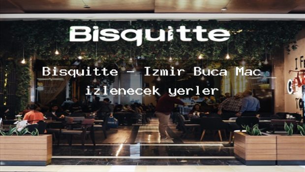 Bisquitte – İzmir Buca Maç izlenecek yerler