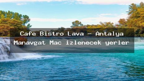 Cafe Bistro Lava – Antalya Manavgat Maç izlenecek yerler