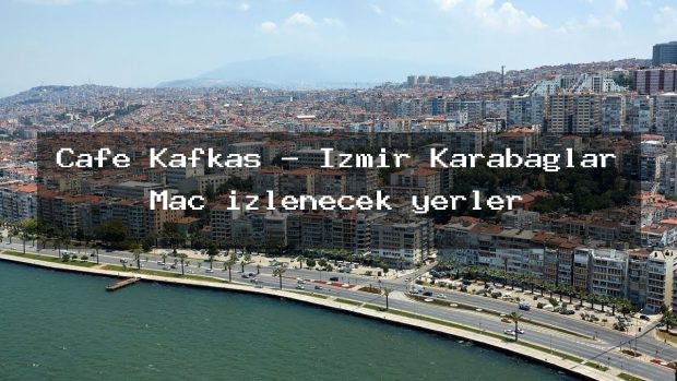 Cafe Kafkas – İzmir Karabağlar Maç izlenecek yerler