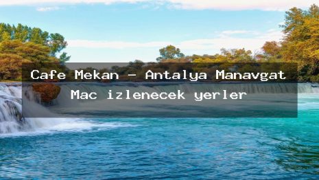 Cafe Mekan – Antalya Manavgat Maç izlenecek yerler