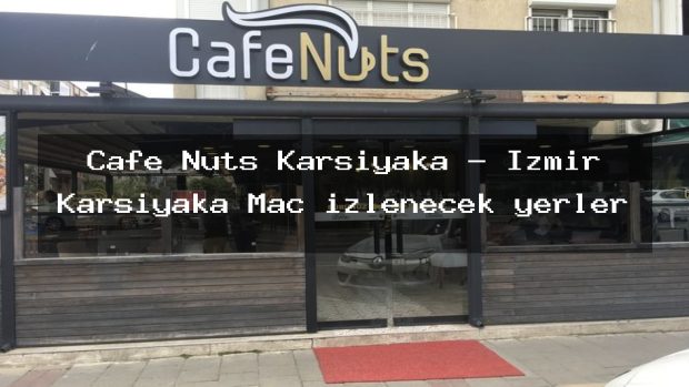 Cafe Nuts Karşıyaka – İzmir Karşıyaka Maç izlenecek yerler