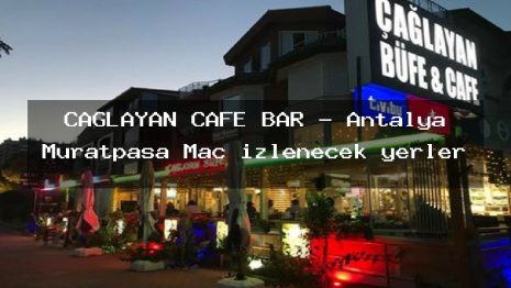 ÇAĞLAYAN CAFE BAR – Antalya Muratpaşa Maç izlenecek yerler
